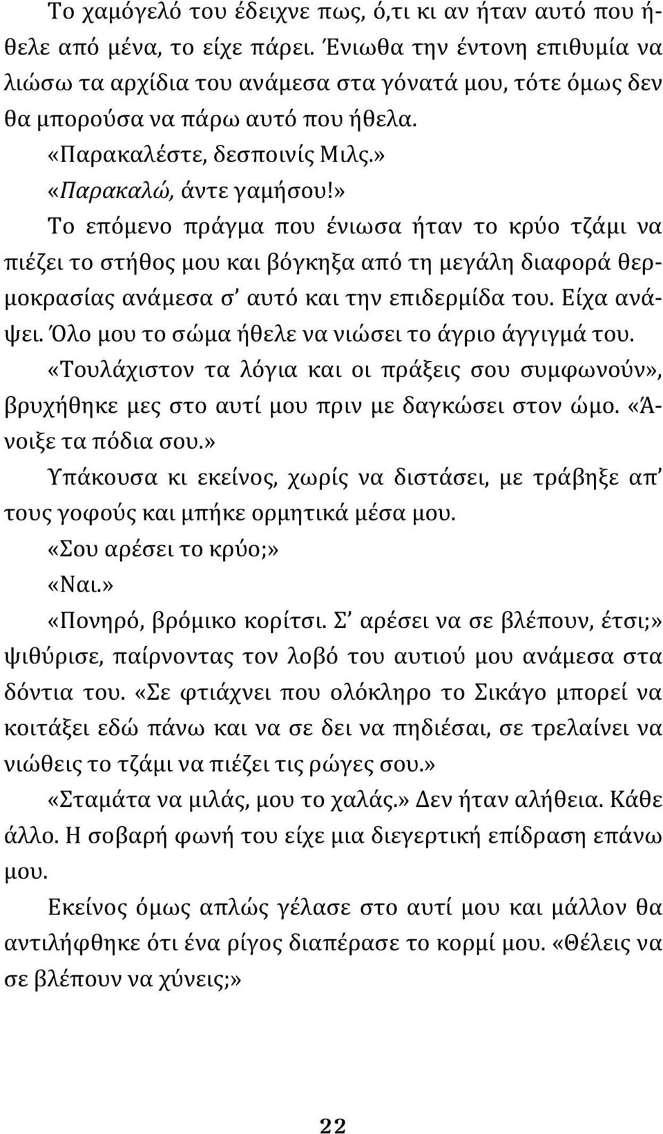 » Το επόμενο πράγμα που ένιωσα ήταν το κρύο τζάμι να πιέζει το στήθος μου και βόγκηξα από τη μεγάλη διαφορά θερμοκρασίας ανάμεσα σ αυτό και την επιδερμίδα του. Είχα ανάψει.