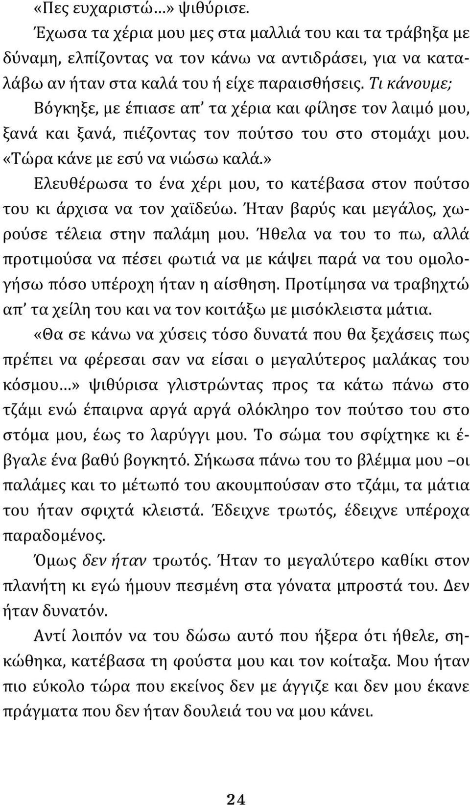 » Ελευθέρωσα το ένα χέρι μου, το κατέβασα στον πούτσο του κι άρχισα να τον χαϊδεύω. Ήταν βαρύς και μεγάλος, χωρούσε τέλεια στην παλάμη μου.