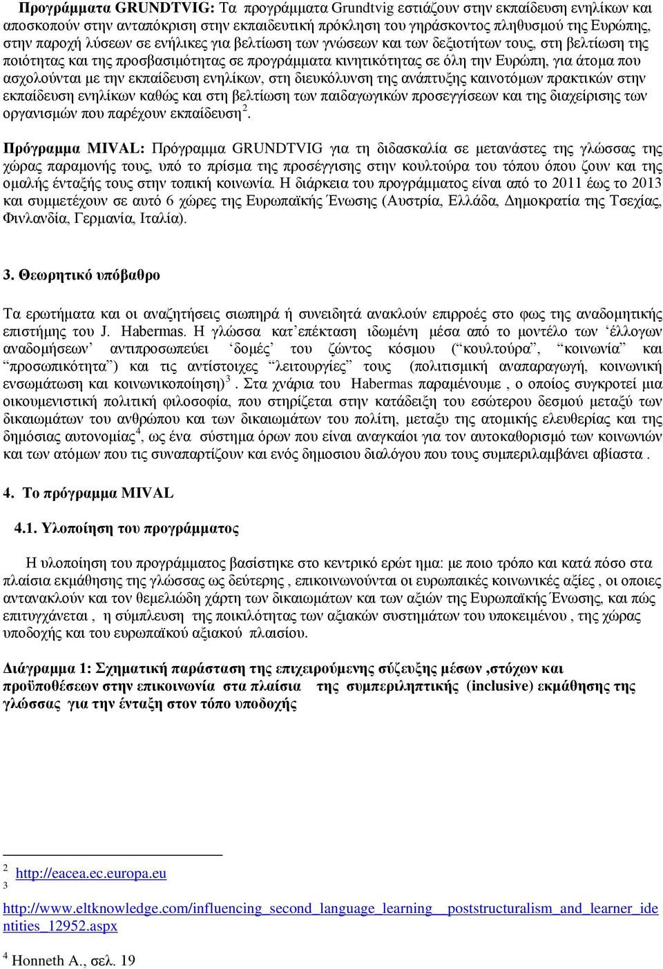 εκπαίδευση ενηλίκων, στη διευκόλυνση της ανάπτυξης καινοτόμων πρακτικών στην εκπαίδευση ενηλίκων καθώς και στη βελτίωση των παιδαγωγικών προσεγγίσεων και της διαχείρισης των οργανισμών που παρέχουν