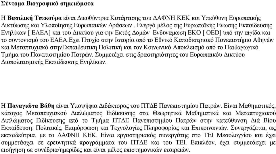 Εχει Πτυχίο στην Ιστορία από το Εθνικό Καποδιστριακό Πανεπιστήμιο Αθηνών και Μεταπτυχιακό στηνεκπαιδευτικη Πολιτική και τον Κοινωνικό Αποκλεισμό από το Παιδαγωγικό Τμήμα του Πανεπιστημίου Πατρών.