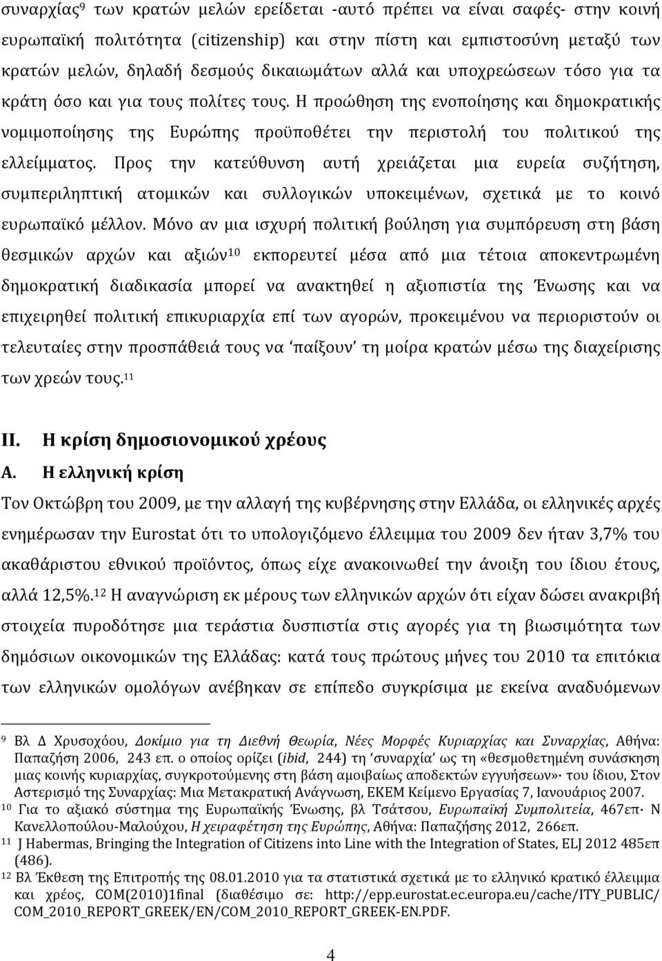 Προς την κατεύθυνση αυτή χρειάζεται μια ευρεία συζήτηση, συμπεριληπτική ατομικών και συλλογικών υποκειμένων, σχετικά με το κοινό ευρωπαϊκό μέλλον.