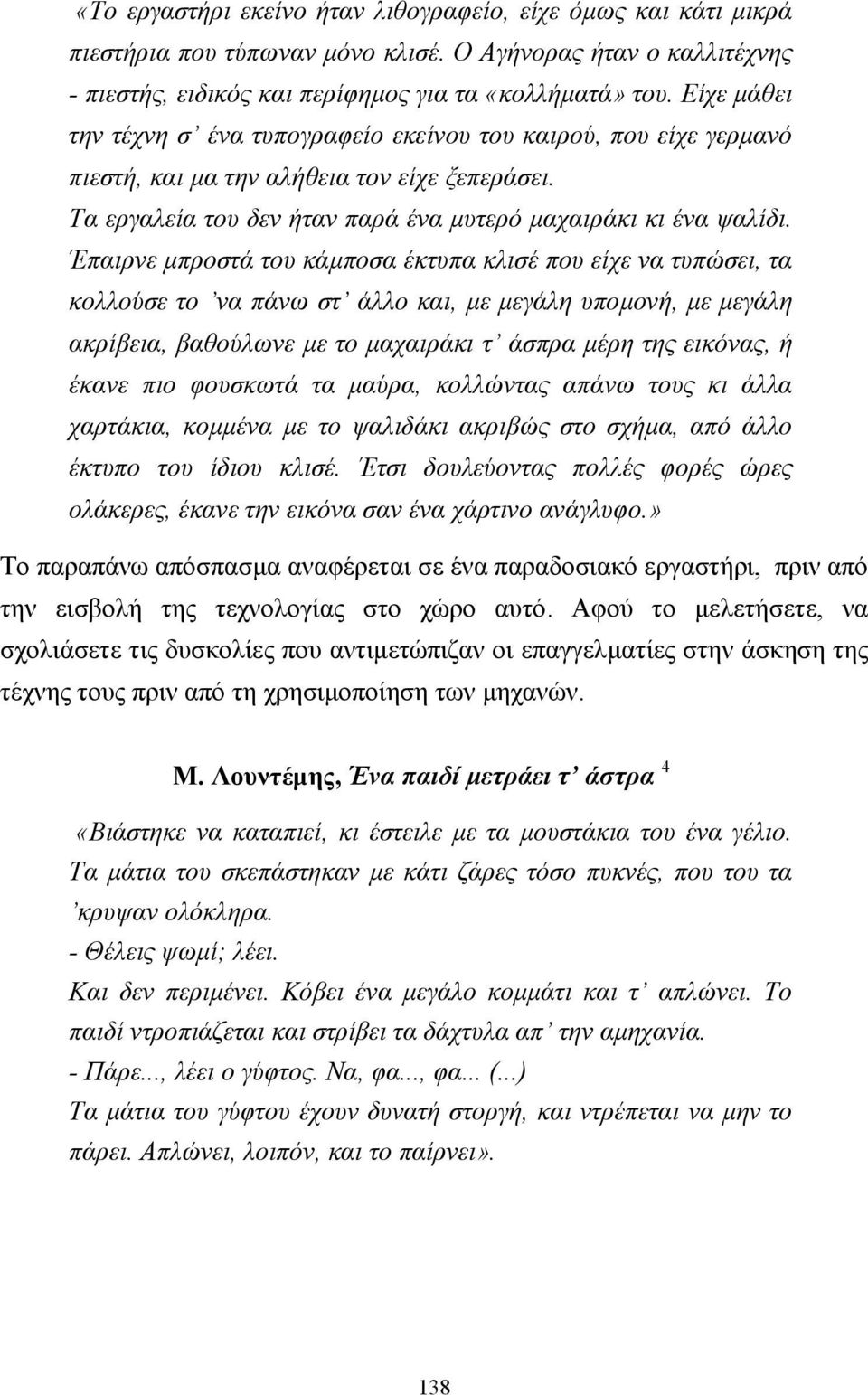 Έπαιρνε µπροστά του κάµποσα έκτυπα κλισέ που είχε να τυπώσει, τα κολλούσε το να πάνω στ άλλο και, µε µεγάλη υποµονή, µε µεγάλη ακρίβεια, βαθούλωνε µε το µαχαιράκι τ άσπρα µέρη της εικόνας, ή έκανε