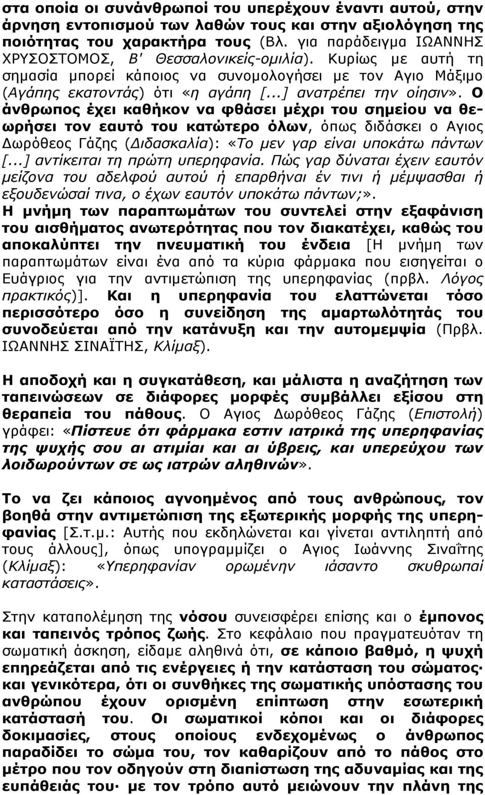 Ο άνθρωπος έχει καθήκον να φθάσει µέχρι του σηµείου να θεωρήσει τον εαυτό του κατώτερο όλων, όπως διδάσκει ο Αγιος ωρόθεος Γάζης ( ιδασκαλία): «Το µεν γαρ είναι υποκάτω πάντων [.