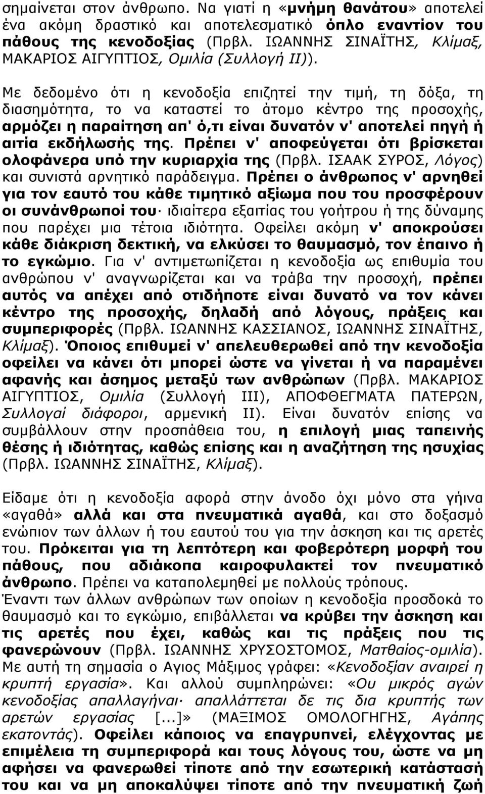 Με δεδοµένο ότι η κενοδοξία επιζητεί την τιµή, τη δόξα, τη διασηµότητα, το να καταστεί το άτοµο κέντρο της προσοχής, αρµόζει η παραίτηση απ' ό,τι είναι δυνατόν ν' αποτελεί πηγή ή αιτία εκδήλωσής της.