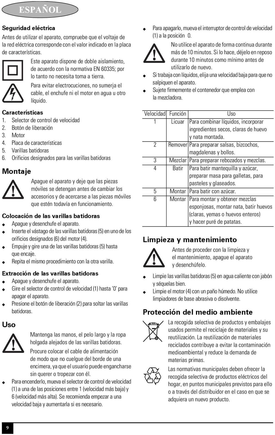 Para evitar electrocuciones, no sumerja el cable, el enchufe ni el motor en agua u otro líquido. Para apagarlo, mueva el interruptor de control de velocidad (1) a la posición 0.