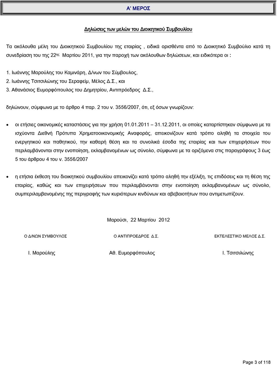 Αθανάσιος Ευμορφόπουλος του Δημητρίου, Αντιπρόεδρος Δ.Σ., δηλώνουν, σύμφωνα με το άρθρο 4 παρ. 2 του ν. 3556/2007, ότι, εξ όσων γνωρίζουν: οι ετήσιες οικονομικές καταστάσεις για την χρήση 01.01.2011 31.