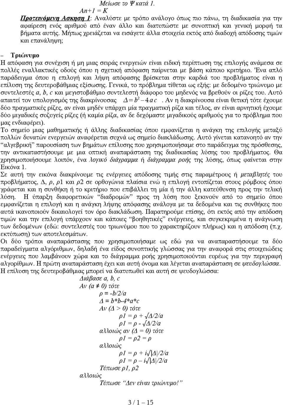 Μήπως χρειάζεται να εισάγετε άλλα στοιχεία εκτός από διαδοχή απόδοσης τιμών και επανάληψη; Τριώνυμο Η απόφαση για συνέχιση ή μη μιας σειράς ενεργειών είναι ειδική περίπτωση της επιλογής ανάμεσα σε