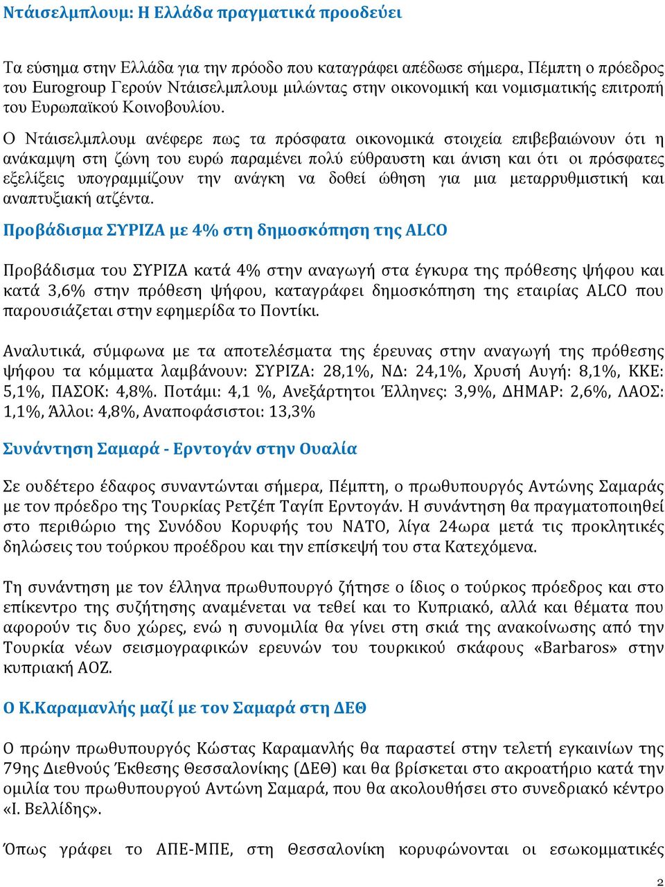 Ο Ντάισελµπλουµ ανέφερε πως τα πρόσφατα οικονοµικά στοιχεία επιβεβαιώνουν ότι η ανάκαµψη στη ζώνη του ευρώ παραµένει πολύ εύθραυστη και άνιση και ότι οι πρόσφατες εξελίξεις υπογραµµίζουν την ανάγκη