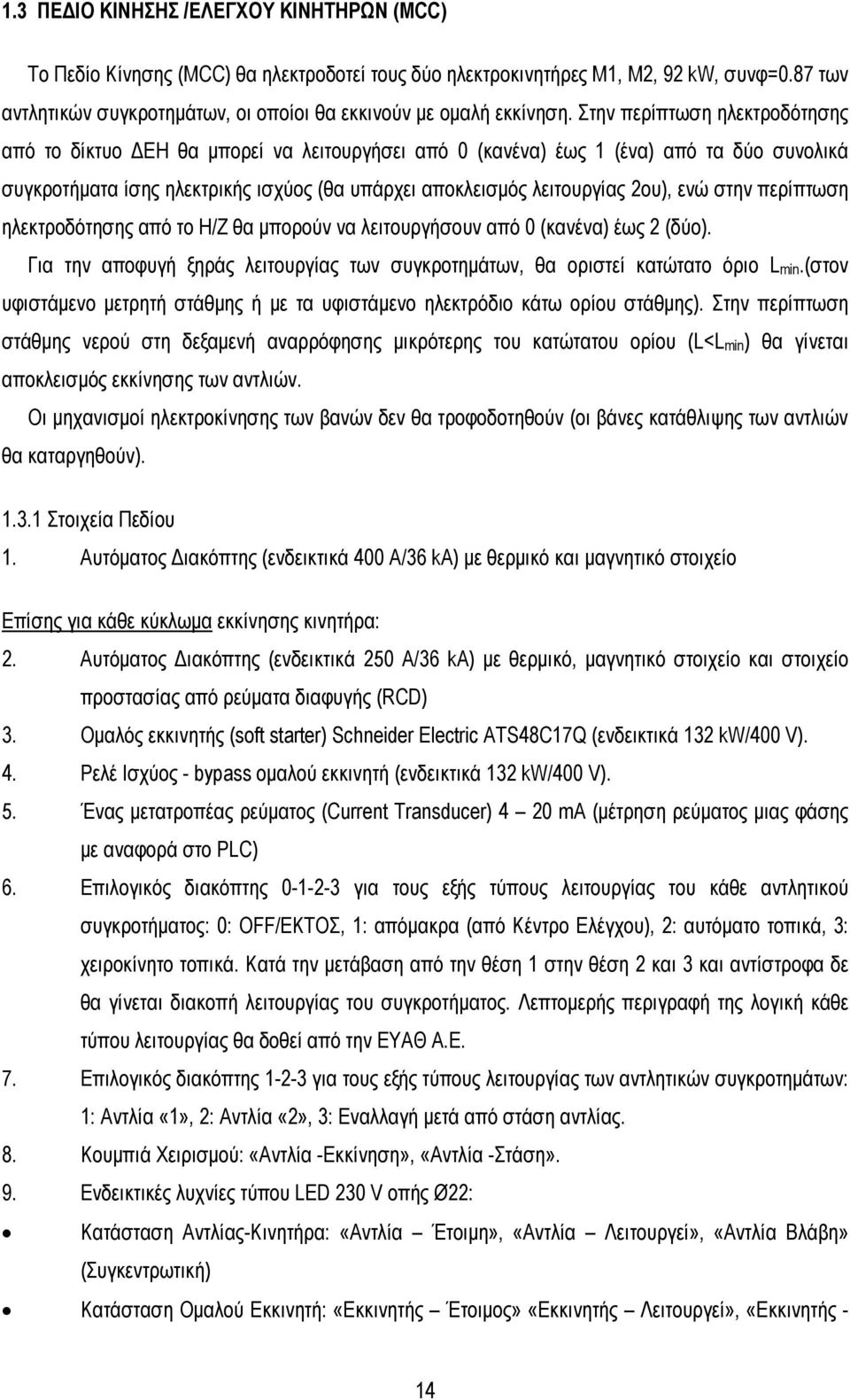 Στην περίπτωση ηλεκτροδότησης από το δίκτυο ΕΗ θα µπορεί να λειτουργήσει από 0 (κανένα) έως 1 (ένα) από τα δύο συνολικά συγκροτήµατα ίσης ηλεκτρικής ισχύος (θα υπάρχει αποκλεισµός λειτουργίας 2ου),