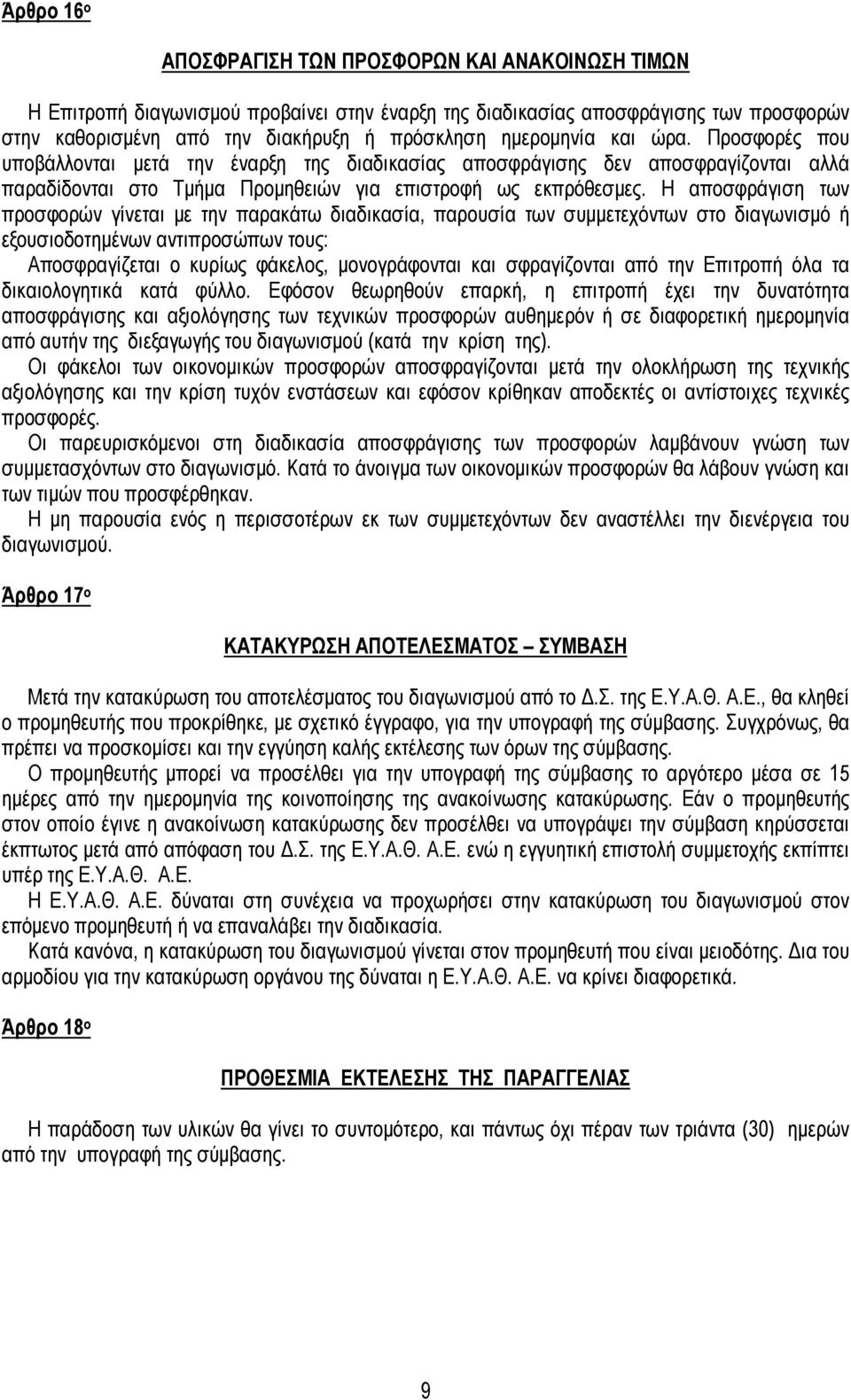 Η αποσφράγιση των προσφορών γίνεται µε την παρακάτω διαδικασία, παρουσία των συµµετεχόντων στο διαγωνισµό ή εξουσιοδοτηµένων αντιπροσώπων τους: Αποσφραγίζεται ο κυρίως φάκελος, µονογράφονται και