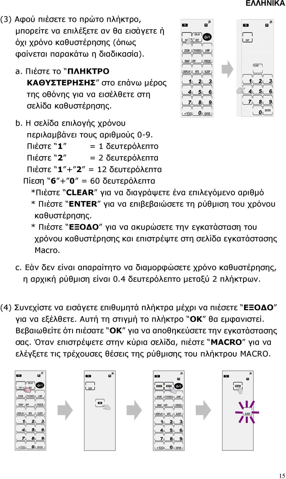 Πιέστε 1 = 1 δευτερόλεπτο Πιέστε 2 = 2 δευτερόλεπτα Πιέστε 1 + 2 = 12 δευτερόλεπτα Πίεση 6 + 0 = 60 δευτερόλεπτα *Πιέστε CLEAR για να διαγράψετε ένα επιλεγόµενο αριθµό * Πιέστε ENTER για να