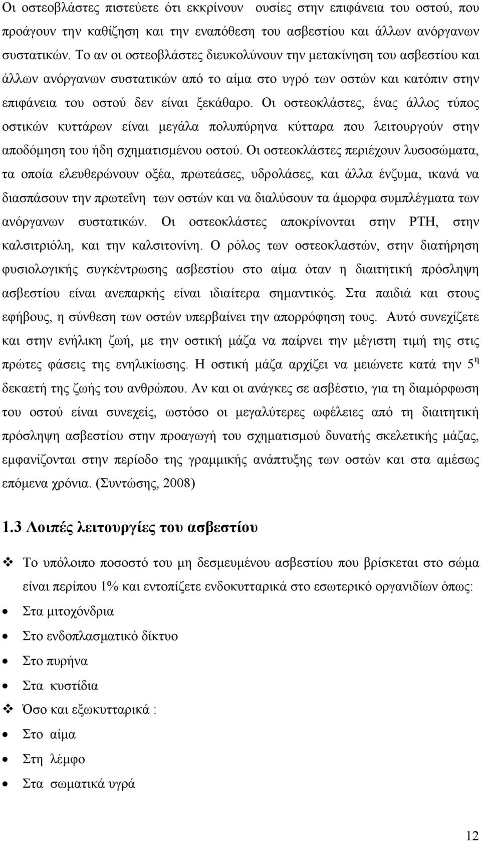 Οι οστεοκλάστες, ένας άλλος τύπος οστικών κυττάρων είναι µεγάλα πολυπύρηνα κύτταρα που λειτουργούν στην αποδόµηση του ήδη σχηµατισµένου οστού.