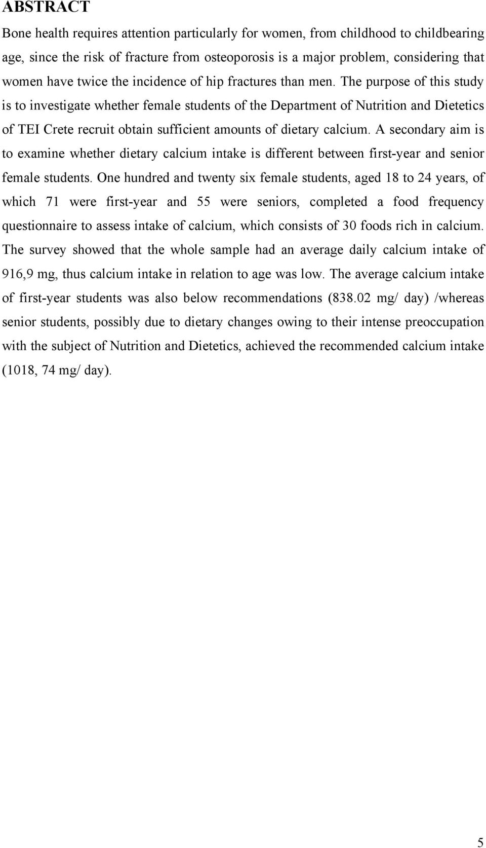 The purpose of this study is to investigate whether female students of the Department of Nutrition and Dietetics of TEI Crete recruit obtain sufficient amounts of dietary calcium.