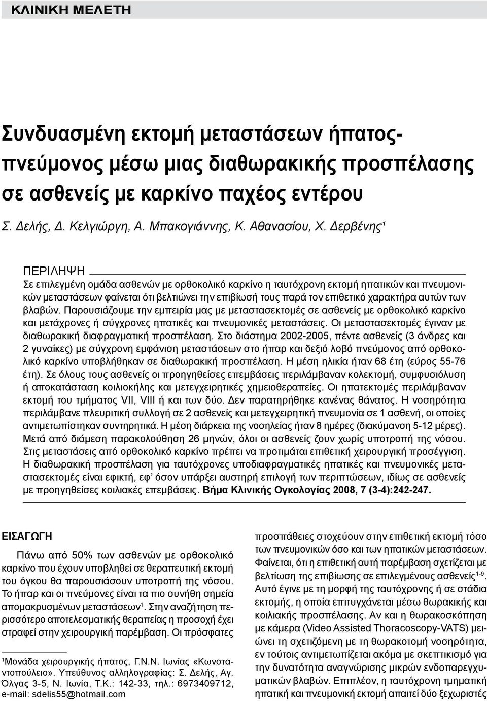 Δερβένης ΠΕΡΙΛΗΨΗ Σε επιλεγμένη ομάδα ασθενών με ορθοκολικό καρκίνο η ταυτόχρονη εκτομή ηπατικών και πνευμονικών μεταστάσεων φαίνεται ότι βελτιώνει την επιβίωσή τους παρά τον επιθετικό χαρακτήρα