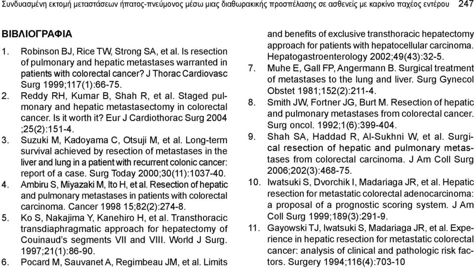 Reddy RH, Kumar B, Shah R, et al. Staged pulmonary and hepatic metastasectomy in colorectal cancer. Ιs it worth it? Eur J Cardiothorac Surg 2004 ;25(2):5-4. 3. Suzuki M, Kadoyama C, Otsuji M, et al.