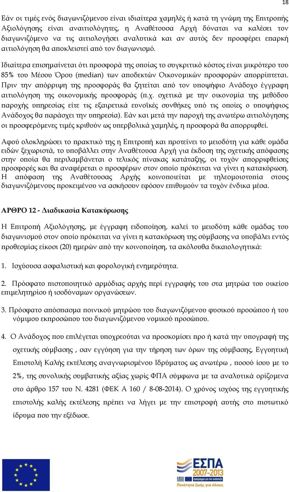 Ιδιαίτερα επισημαίνεται ότι προσφορά της οποίας το συγκριτικό κόστος είναι μικρότερο του 85% του Μέσου ρου (median) των αποδεκτών Οικονομικών προσφορών απορρίπτεται.