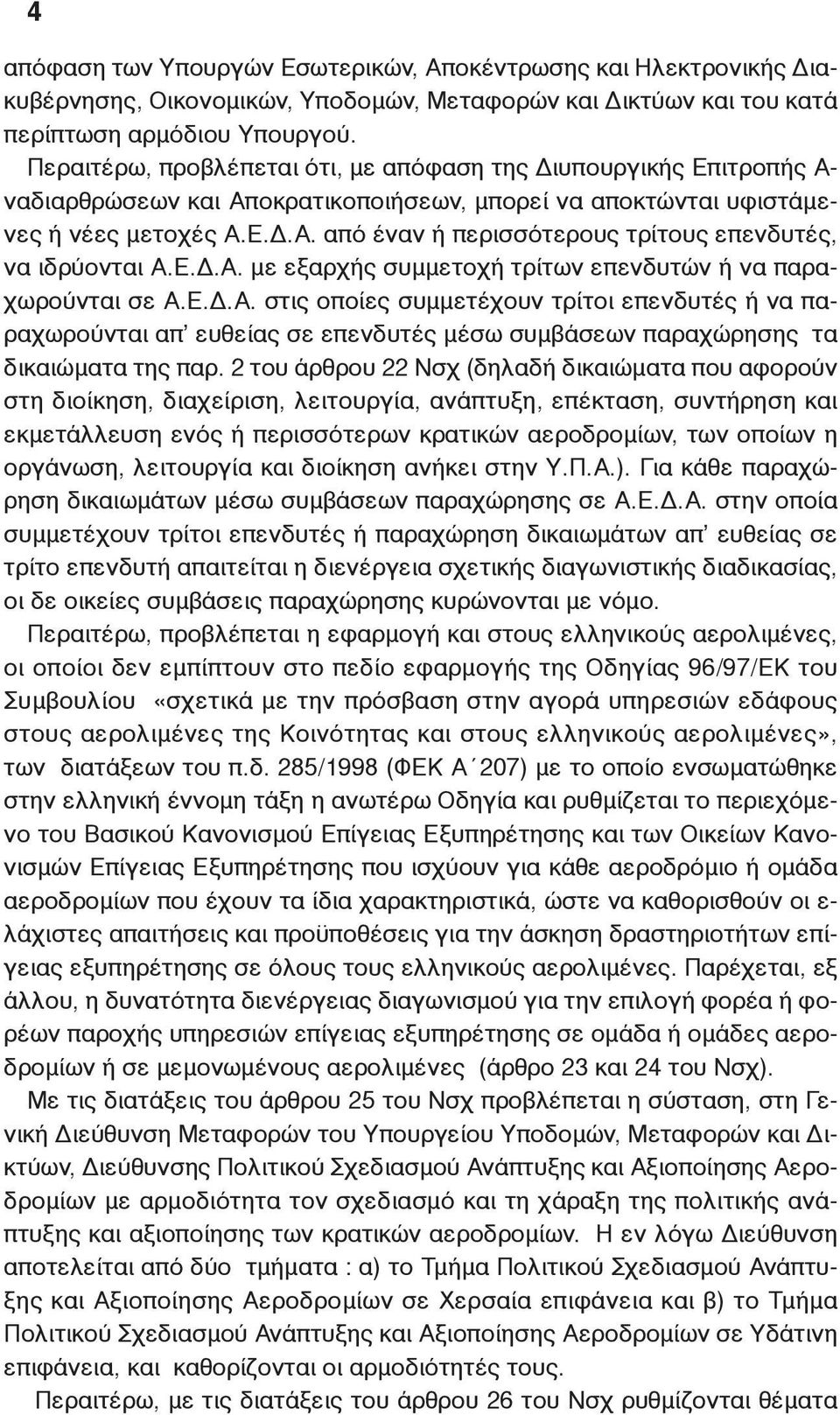 Ε.Δ.Α. με εξαρχής συμμετοχή τρίτων επενδυτών ή να παραχωρούνται σε Α.Ε.Δ.Α. στις οποίες συμμετέχουν τρίτοι επενδυτές ή να παραχωρούνται απ ευθείας σε επενδυτές μέσω συμβάσεων παραχώρησης τα δικαιώματα της παρ.