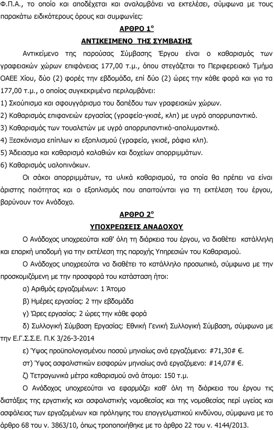 καθαρισμός των γραφειακών χώρων επιφάνειας 177,00 τ.μ., όπου στεγάζεται το Περιφερειακό Τμήμα ΟΑΕΕ Χίου, δύο (2) φορές την εβδομάδα, επί δύο (2) ώρες την κάθε φορά και για τα 177,00 τ.μ., ο οποίος συγκεκριμένα περιλαμβάνει: 1) Σκούπισμα και σφουγγάρισμα του δαπέδου των γραφειακών χώρων.