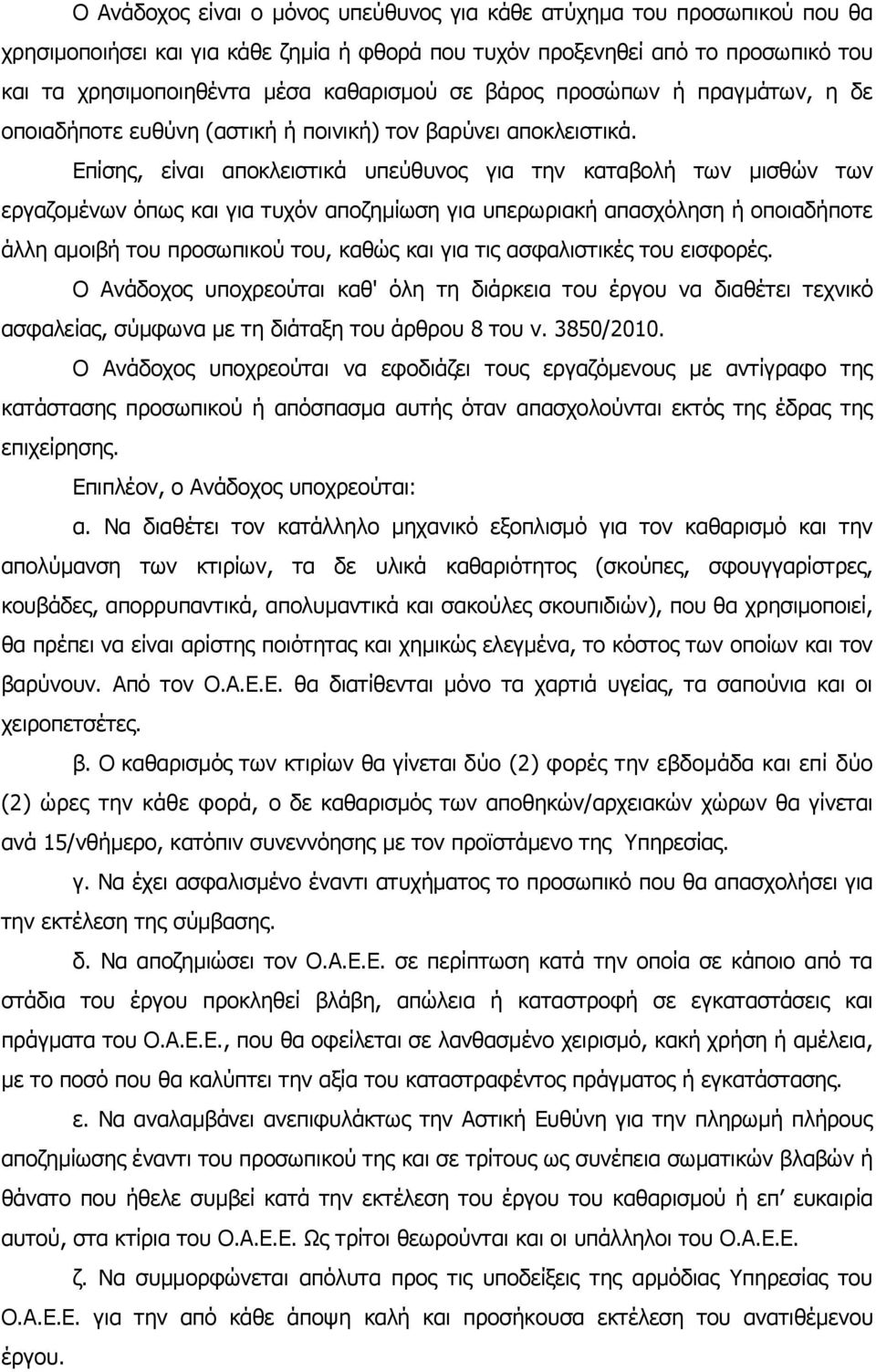 Επίσης, είναι αποκλειστικά υπεύθυνος για την καταβολή των μισθών των εργαζομένων όπως και για τυχόν αποζημίωση για υπερωριακή απασχόληση ή οποιαδήποτε άλλη αμοιβή του προσωπικού του, καθώς και για