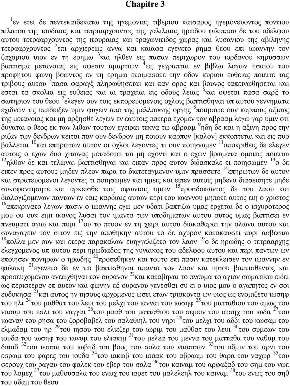 περιχωρον του ιορδανου κηρυσσων βαπτισμα μετανοιας εις αφεσιν αμαρτιων 4 ως γεγραπται εν βιβλω λογων ησαιου του προφητου φωνη βοωντος εν τη ερημω ετοιμασατε την οδον κυριου ευθειας ποιειτε τας