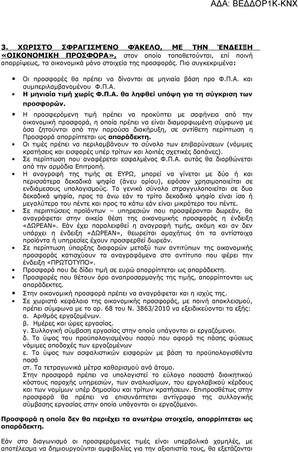 Η προσφερόμενη τιμή πρέπει να προκύπτει με σαφήνεια από την οικονομική προσφορά, η οποία πρέπει να είναι διαμορφωμένη σύμφωνα με όσα ζητούνται από την παρούσα διακήρυξη, σε αντίθετη περίπτωση η