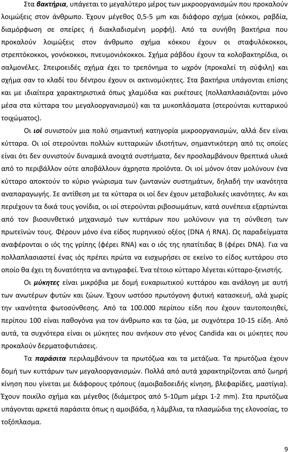 Από τα ςυνικθ βακτιρια που προκαλοφν λοιμϊξεισ ςτον άνκρωπο ςχιμα κόκκου ζχουν οι ςταωυλόκοκκοι, ςτρεπτόκοκκοι, γονόκοκκοι, πνευμονιόκοκκοι. Σχιμα ράβδου ζχουν τα κολοβακτθρίδια, οι ςαλμονζλεσ.