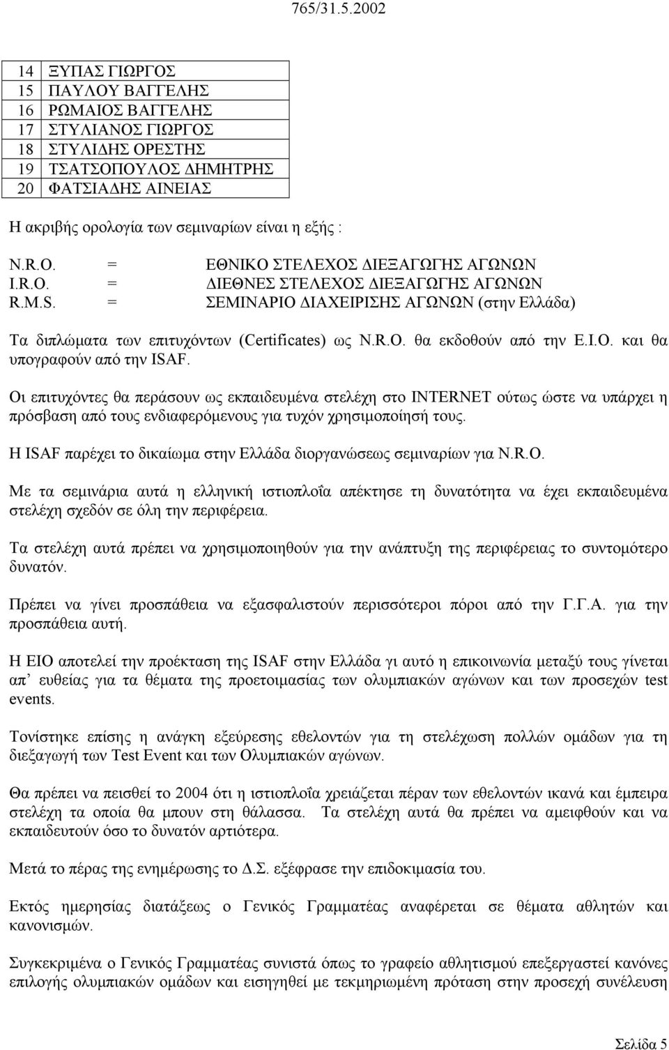 Ι.Ο. και θα υπογραφούν από την ISAF. Οι επιτυχόντες θα περάσουν ως εκπαιδευµένα στελέχη στο INTERNET ούτως ώστε να υπάρχει η πρόσβαση από τους ενδιαφερόµενους για τυχόν χρησιµοποίησή τους.