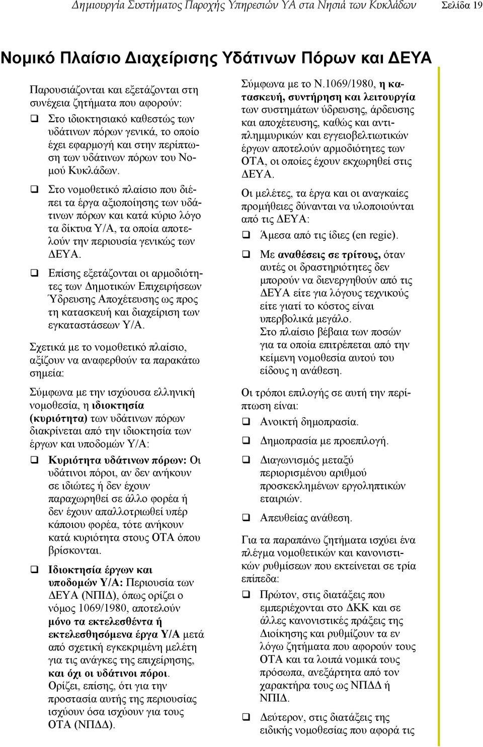 Στο νοµοθετικό πλαίσιο που διέπει τα έργα αξιοποίησης των υδάτινων πόρων και κατά κύριο λόγο τα δίκτυα Y/A, τα οποία αποτελούν την περιουσία γενικώς των ΕΥΑ.