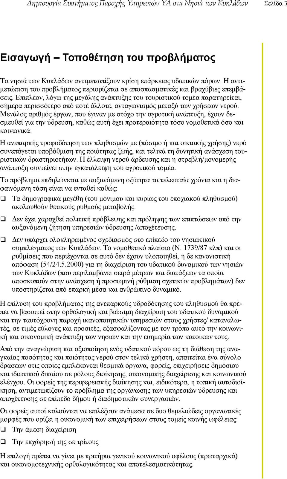 Επιπλέον, λόγω της µεγάλης ανάπτυξης του τουριστικού τοµέα παρατηρείται, σήµερα περισσότερο από ποτέ άλλοτε, ανταγωνισµός µεταξύ των χρήσεων νερού.