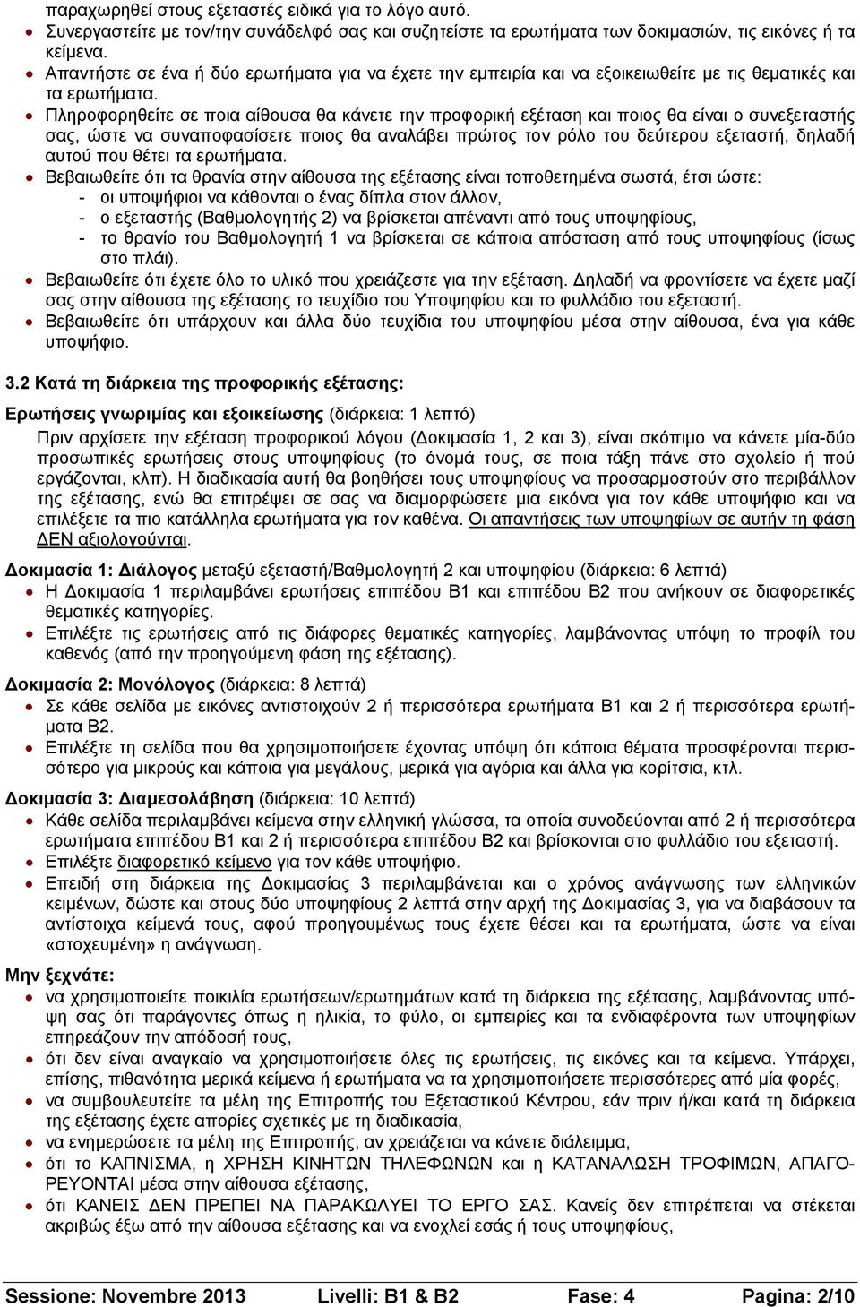 Πληροφορηθείτε σε ποια αίθουσα θα κάνετε την προφορική εξέταση και ποιος θα είναι ο συνεξεταστής σας, ώστε να συναποφασίσετε ποιος θα αναλάβει πρώτος τον ρόλο του δεύτερου εξεταστή, δηλαδή αυτού που