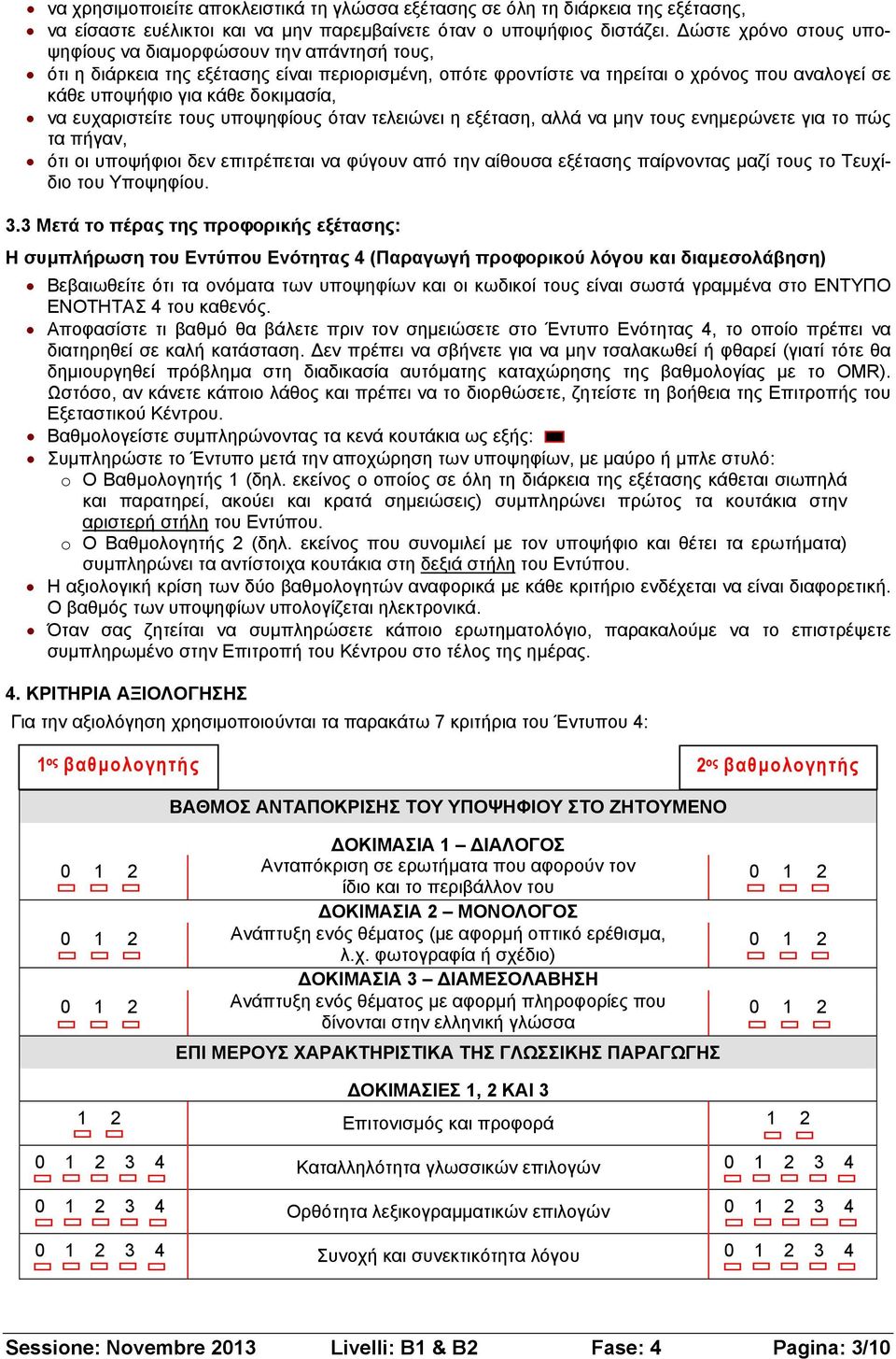 να ευχαριστείτε τους υποψηφίους όταν τελειώνει η εξέταση, αλλά να µην τους ενηµερώνετε για το πώς τα πήγαν, ότι οι υποψήφιοι δεν επιτρέπεται να φύγουν από την αίθουσα εξέτασης παίρνοντας µαζί τους το