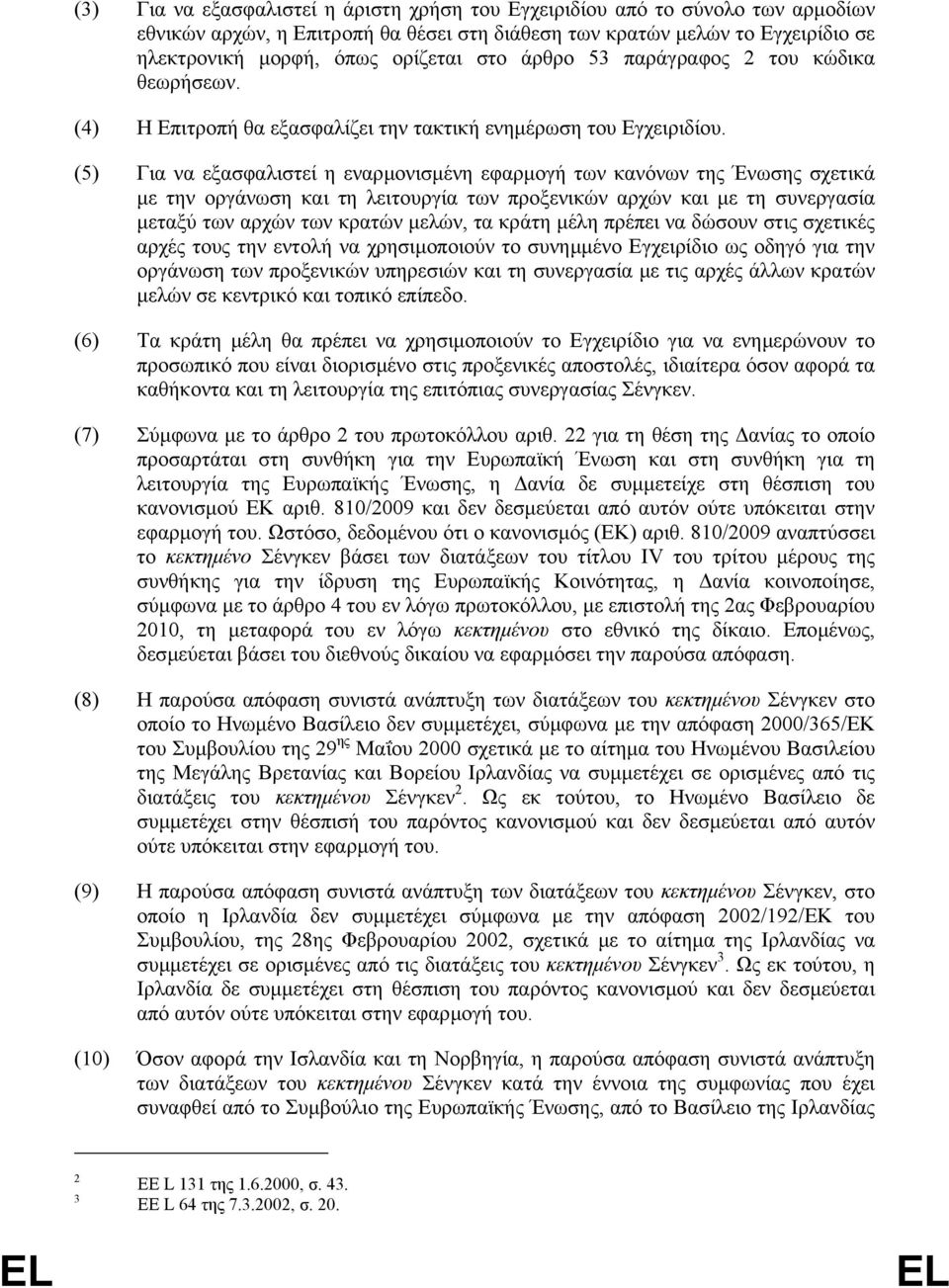 (5) Για να εξασφαλιστεί η εναρµονισµένη εφαρµογή των κανόνων της Ένωσης σχετικά µε την οργάνωση και τη λειτουργία των προξενικών αρχών και µε τη συνεργασία µεταξύ των αρχών των κρατών µελών, τα κράτη