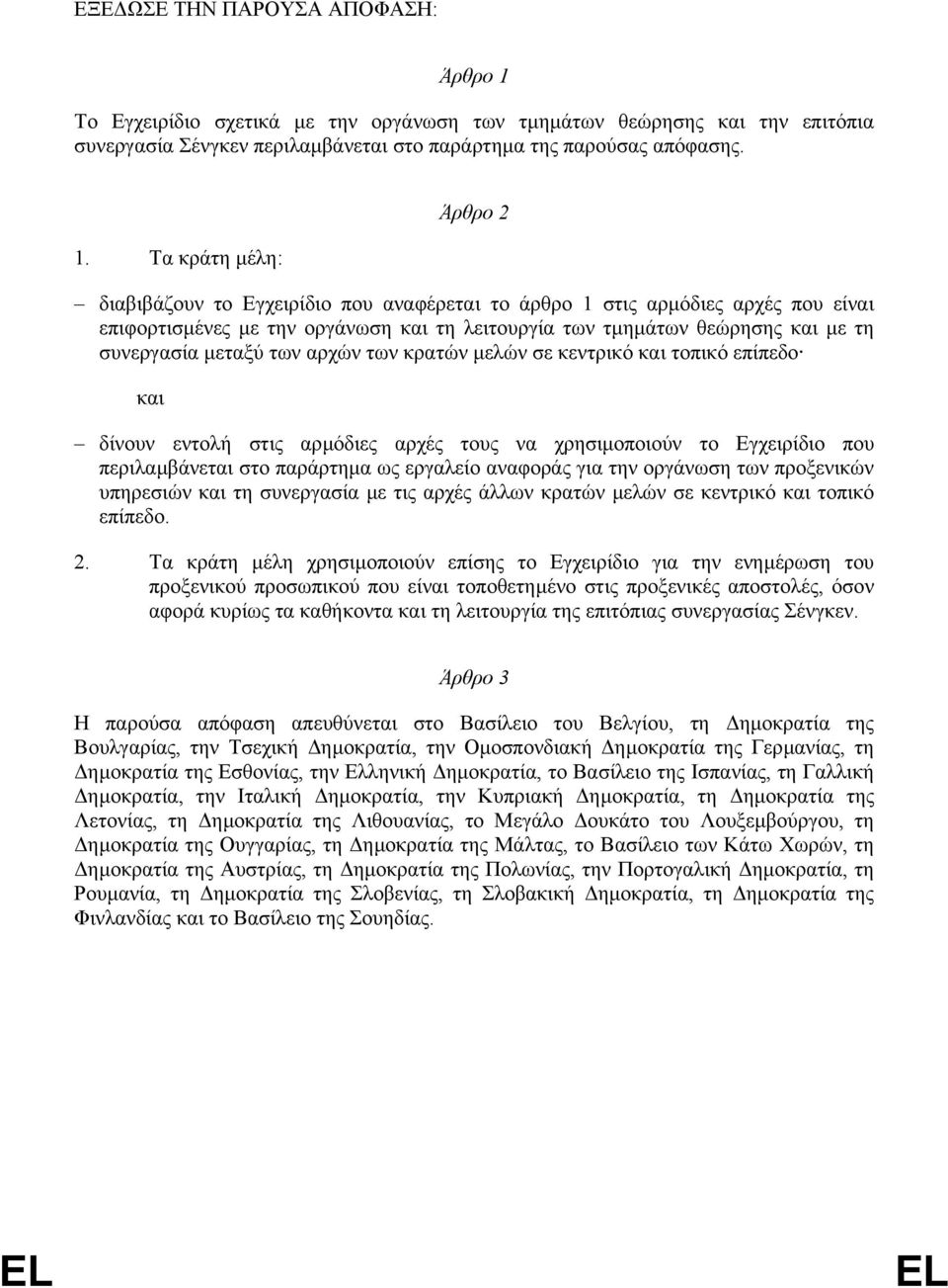 Τα κράτη µέλη: Άρθρο 2 διαβιβάζουν το Εγχειρίδιο που αναφέρεται το άρθρο 1 στις αρµόδιες αρχές που είναι επιφορτισµένες µε την οργάνωση και τη λειτουργία των τµηµάτων θεώρησης και µε τη συνεργασία