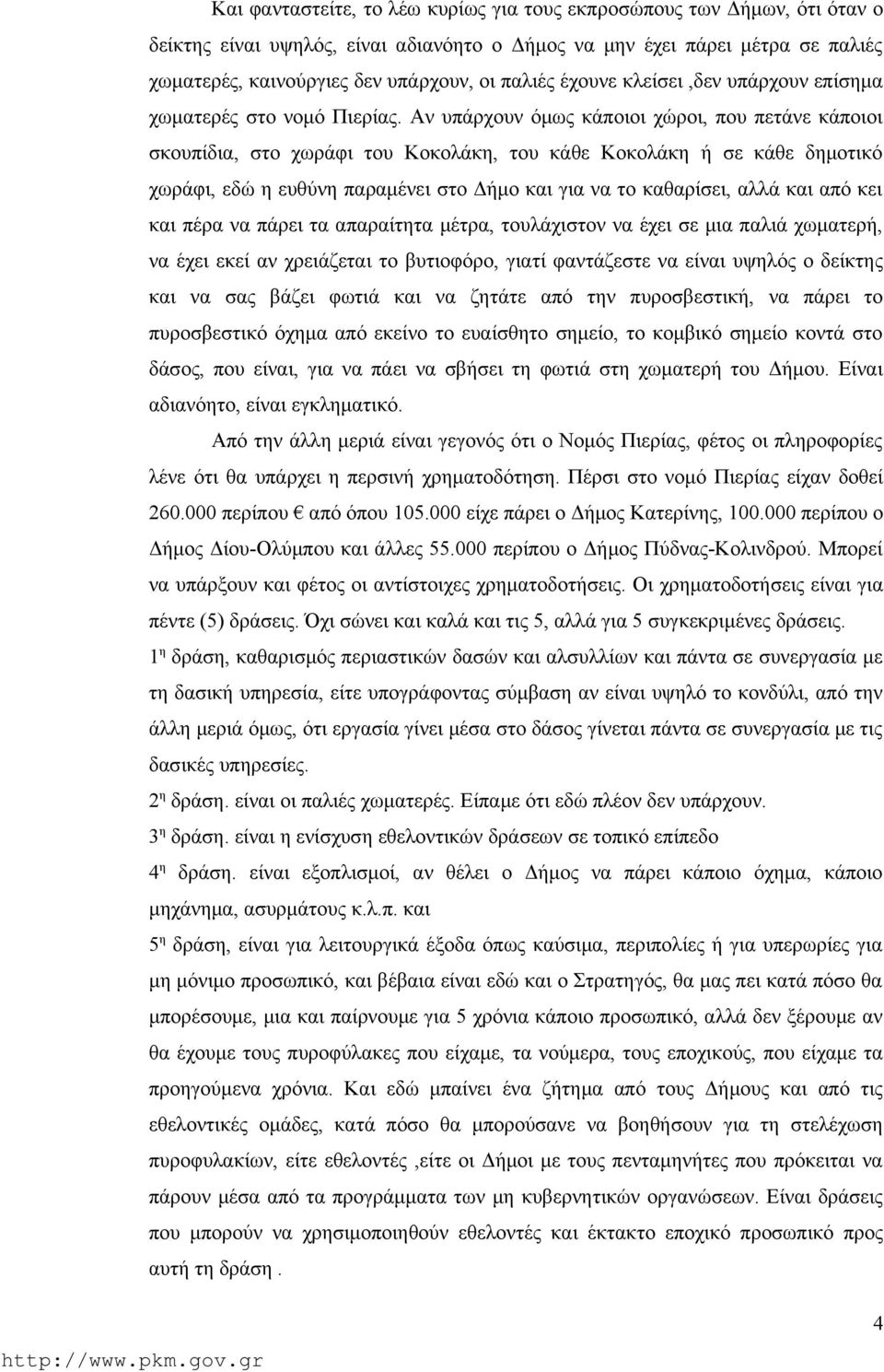 Αν υπάρχουν όμως κάποιοι χώροι, που πετάνε κάποιοι σκουπίδια, στο χωράφι του Κοκολάκη, του κάθε Κοκολάκη ή σε κάθε δημοτικό χωράφι, εδώ η ευθύνη παραμένει στο Δήμο και για να το καθαρίσει, αλλά και