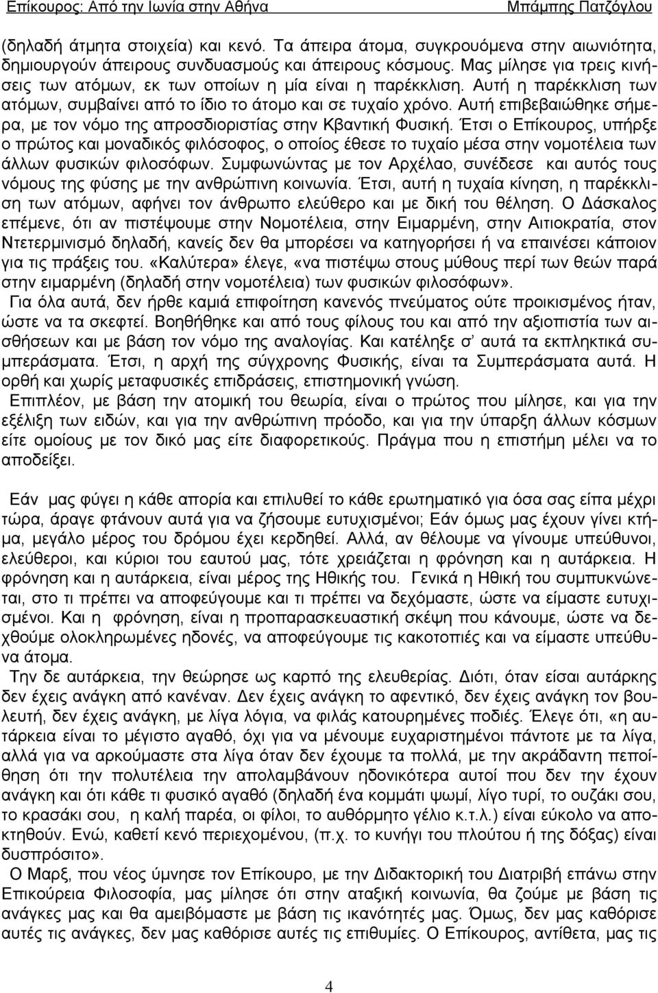 Αυτή επιβεβαιώθηκε σήμερα, με τον νόμο της απροσδιοριστίας στην Κβαντική Φυσική.