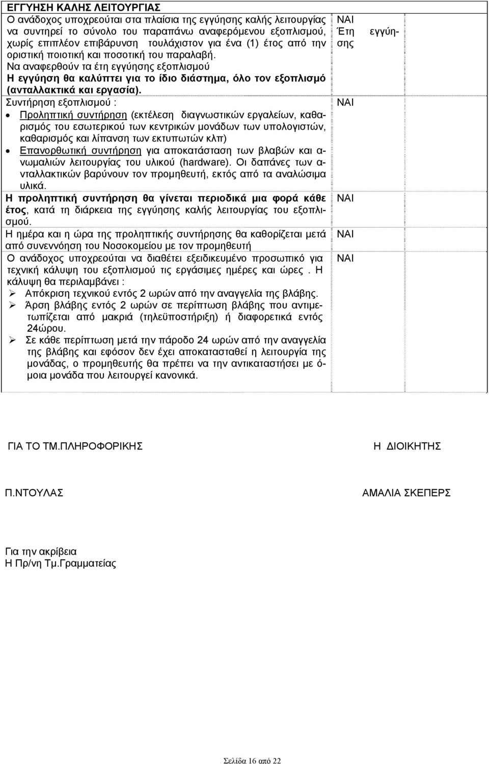 Συντήρηση εξοπλισμού : Προληπτική συντήρηση (εκτέλεση διαγνωστικών εργαλείων, καθαρισμός του εσωτερικού των κεντρικών μονάδων των υπολογιστών, καθαρισμός και λίπανση των εκτυπωτών κλπ) Επανορθωτική