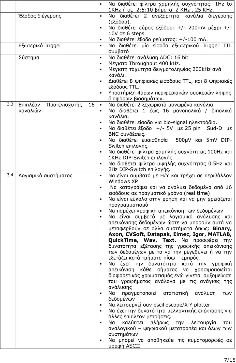 Εξωτερικό Trigger Να διαθέτει µία είσοδο εξωτερικού Trigger TTL συµβατό Σύστηµα Να διαθέτει ανάλυση ADC: 16 bit Μέγιστο Throughput 400 khz. Μέγιστη ταχύτητα δειγµατοληψίας 200kHz ανά κανάλι.