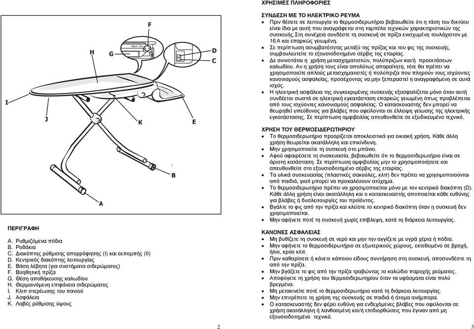 Λαβές ρύθ ισης ύψους H PLEASE INSERT THE DRAWING WITH NEW LEGS A G MAX 10A K F B E D C ΣΥΝ ΕΣΗ ΜΕ ΤΟ ΗΛΕΚΤΡΙΚΟ ΡΕΥΜΑ Πριν θέσετε σε λειτουργία το θερ οσιδερωτήριο βεβαιωθείτε ότι η τάση του δικτύου