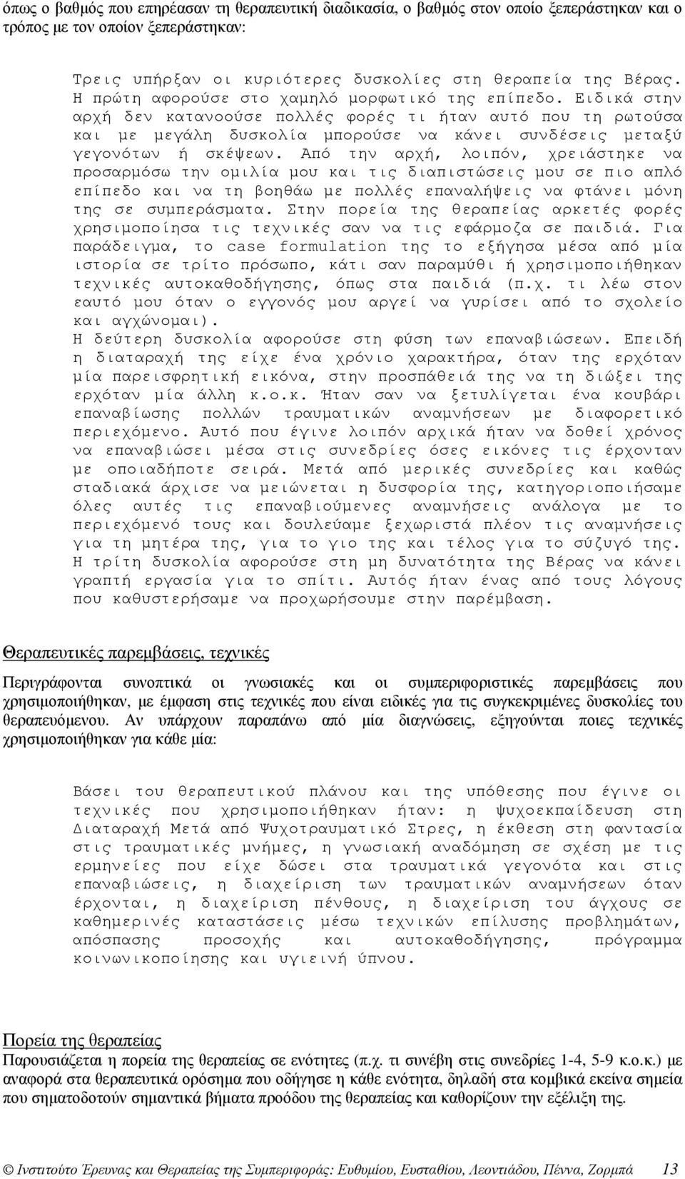 Ειδικά στην αρχή δεν κατανοούσε πολλές φορές τι ήταν αυτό που τη ρωτούσα και µε µεγάλη δυσκολία µπορούσε να κάνει συνδέσεις µεταξύ γεγονότων ή σκέψεων.