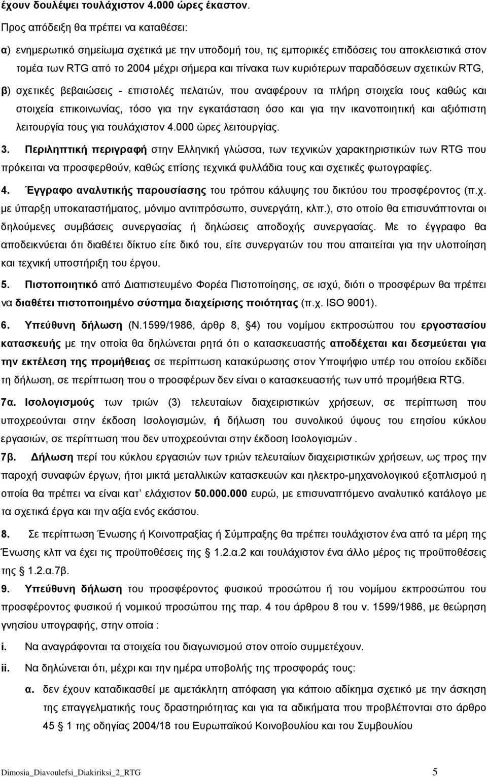 κυριότερων παραδόσεων σχετικών RTG, β) σχετικές βεβαιώσεις - επιστολές πελατών, που αναφέρουν τα πλήρη στοιχεία τους καθώς και στοιχεία επικοινωνίας, τόσο για την εγκατάσταση όσο και για την