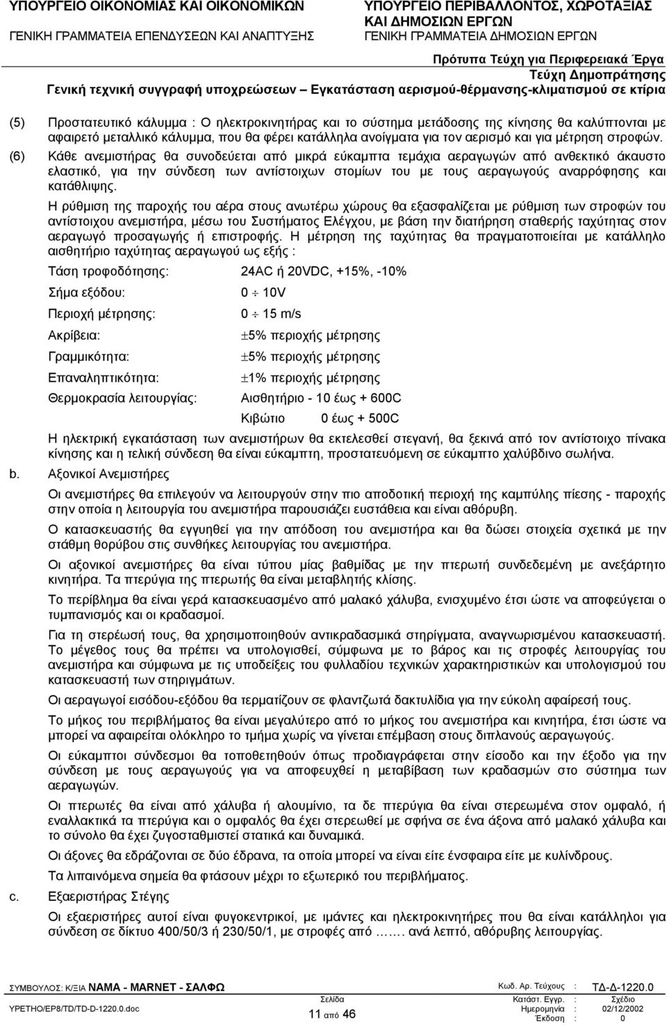 (6) Κάθε ανεµιστήρας θα συνοδεύεται από µικρά εύκαµπτα τεµάχια αεραγωγών από ανθεκτικό άκαυστο ελαστικό, για την σύνδεση των αντίστοιχων στοµίων του µε τους αεραγωγούς αναρρόφησης και κατάθλιψης.