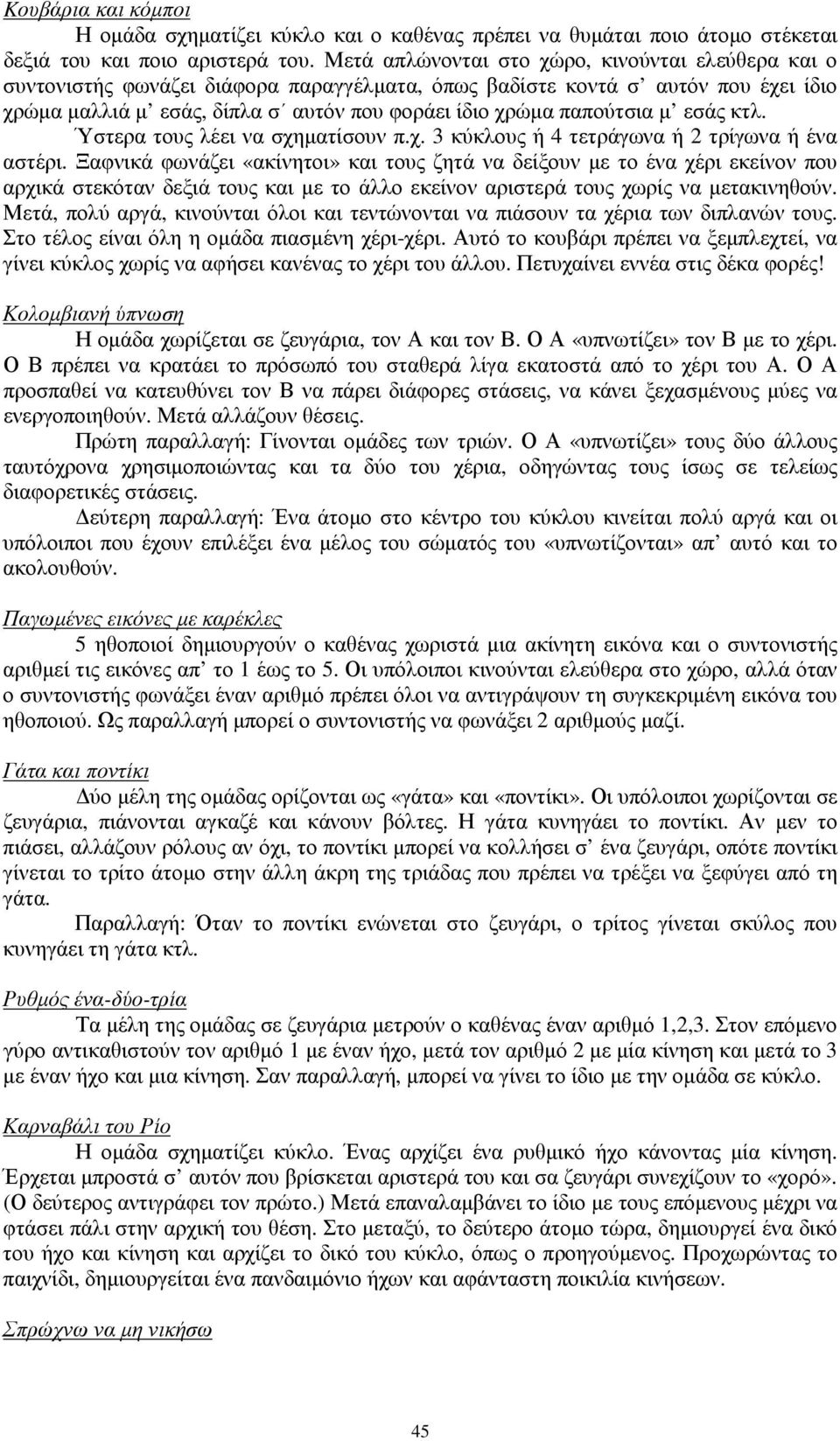 παπούτσια µ εσάς κτλ. Ύστερα τους λέει να σχηµατίσουν π.χ. 3 κύκλους ή 4 τετράγωνα ή 2 τρίγωνα ή ένα αστέρι.