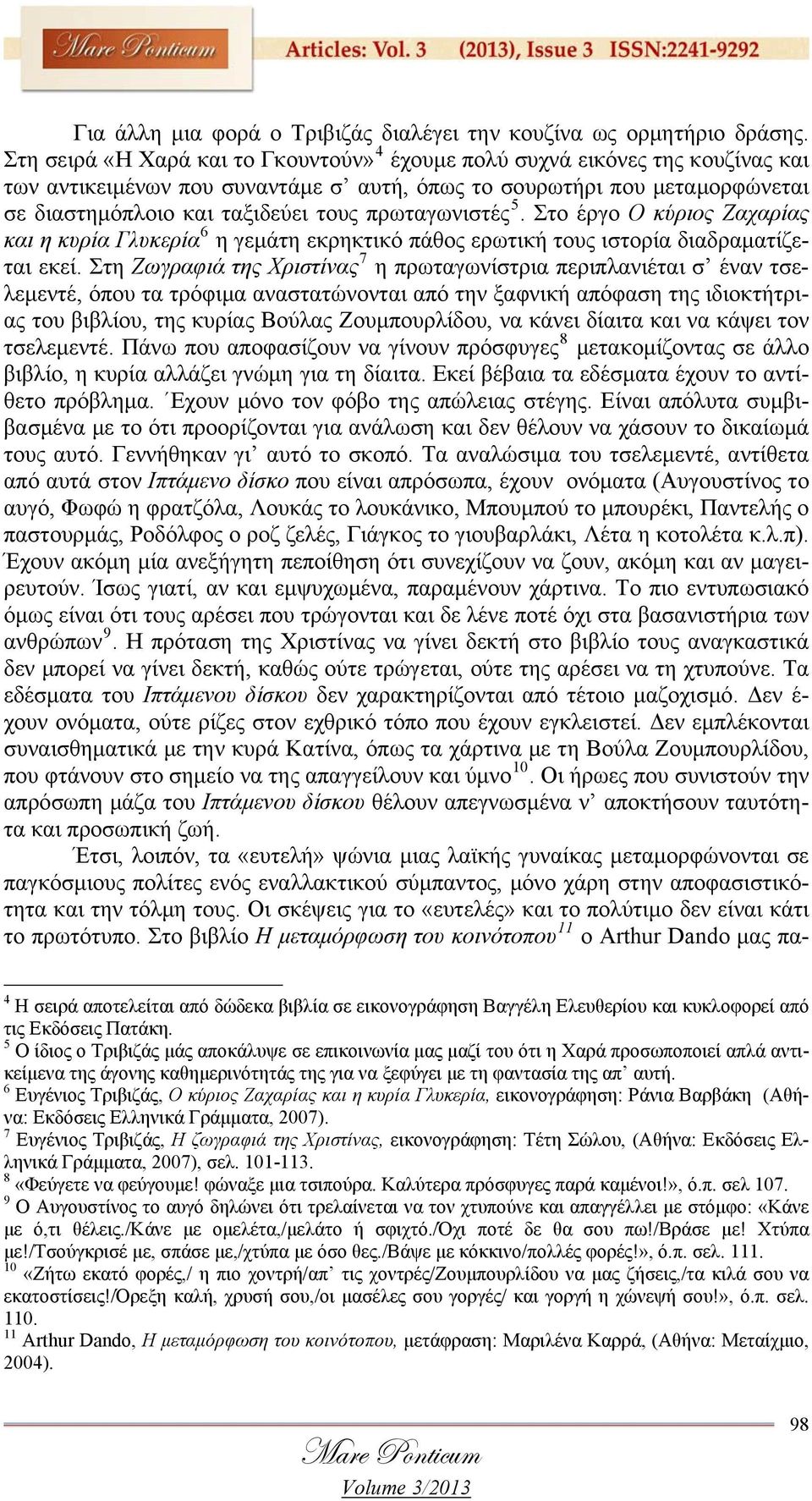 πρωταγωνιστές 5. Στο έργο Ο κύριος Ζαχαρίας και η κυρία Γλυκερία 6 η γεμάτη εκρηκτικό πάθος ερωτική τους ιστορία διαδραματίζεται εκεί.