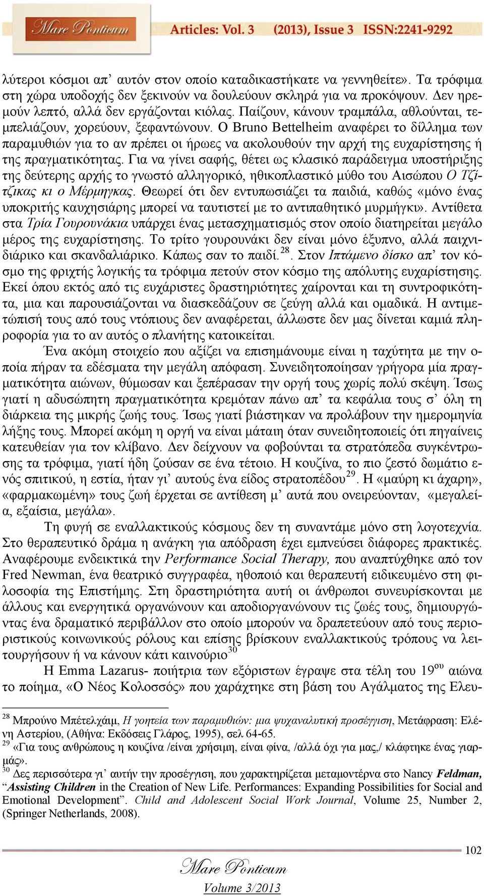 Ο Bruno Bettelheim αναφέρει το δίλλημα των παραμυθιών για το αν πρέπει οι ήρωες να ακολουθούν την αρχή της ευχαρίστησης ή της πραγματικότητας.