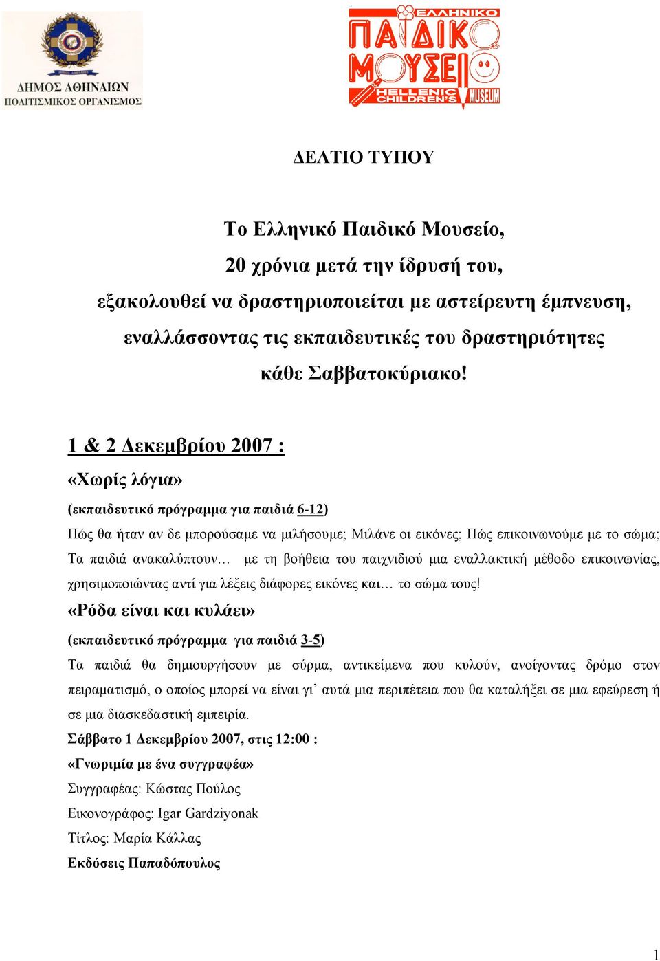 1 & 2 Δεκεµβρίου 2007 : «Χωρίς λόγια» Πώς θα ήταν αν δε µπορούσαµε να µιλήσουµε; Μιλάνε οι εικόνες; Πώς επικοινωνούµε µε το σώµα; Τα παιδιά ανακαλύπτουν µε τη βοήθεια του παιχνιδιού µια εναλλακτική