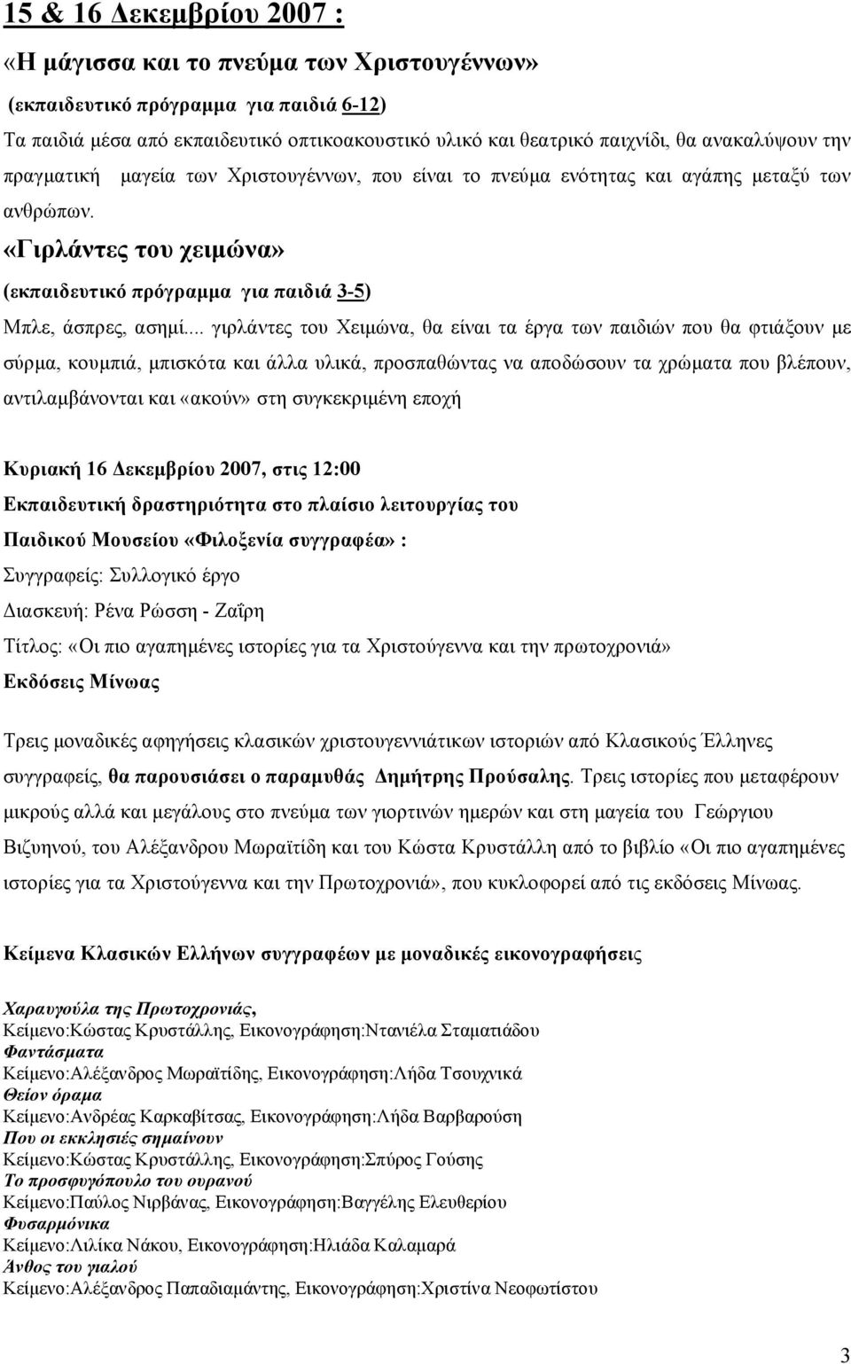 .. γιρλάντες του Χειµώνα, θα είναι τα έργα των παιδιών που θα φτιάξουν µε σύρµα, κουµπιά, µπισκότα και άλλα υλικά, προσπαθώντας να αποδώσουν τα χρώµατα που βλέπουν, αντιλαµβάνονται και «ακούν» στη