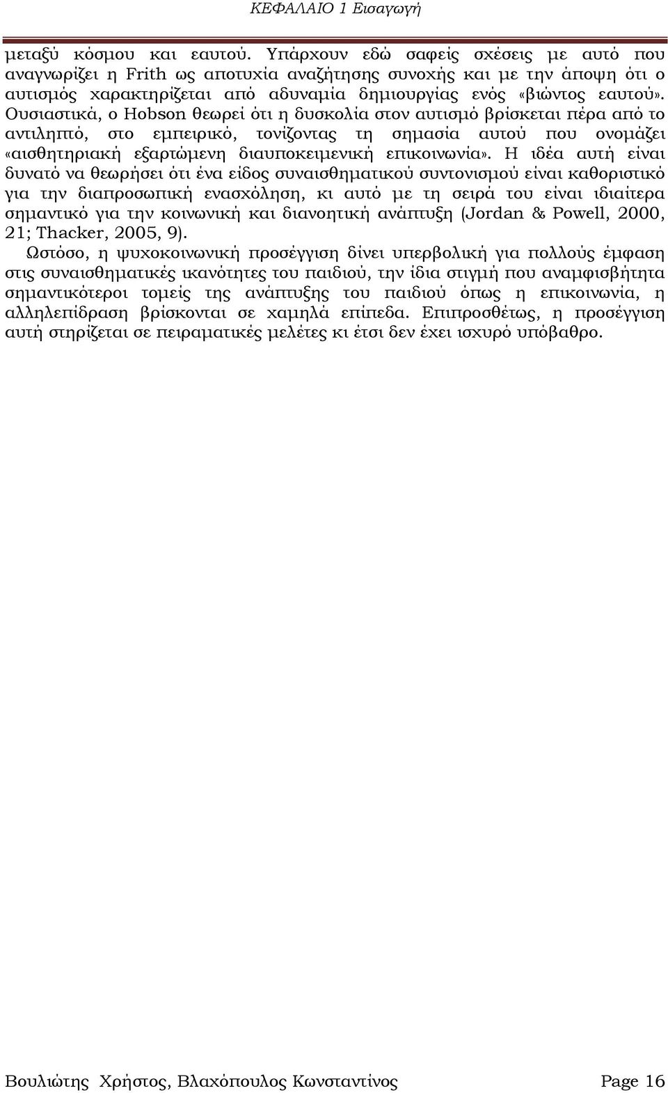 Ουσιαστικά, ο Hobson θεωρεί ότι η δυσκολία στον αυτισμό βρίσκεται πέρα από το αντιληπτό, στο εμπειρικό, τονίζοντας τη σημασία αυτού που ονομάζει «αισθητηριακή εξαρτώμενη διαυποκειμενική επικοινωνία».