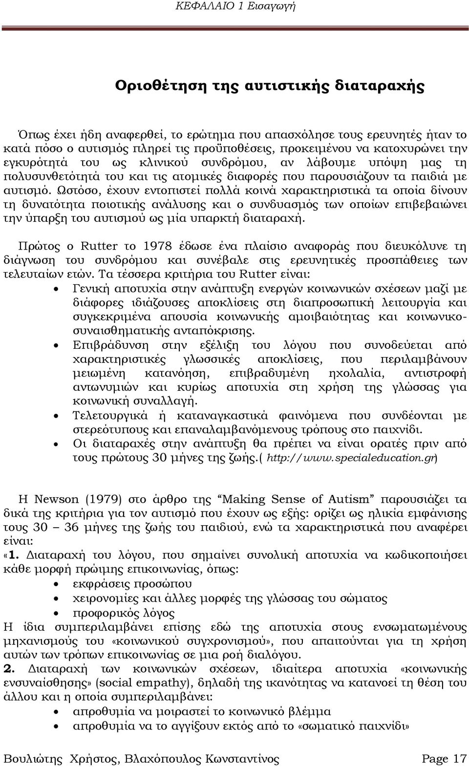 Ψστόσο, έχουν εντοπιστεί πολλά κοινά χαρακτηριστικά τα οποία δίνουν τη δυνατότητα ποιοτικής ανάλυσης και ο συνδυασμός των οποίων επιβεβαιώνει την ύπαρξη του αυτισμού ως μία υπαρκτή διαταραχή.