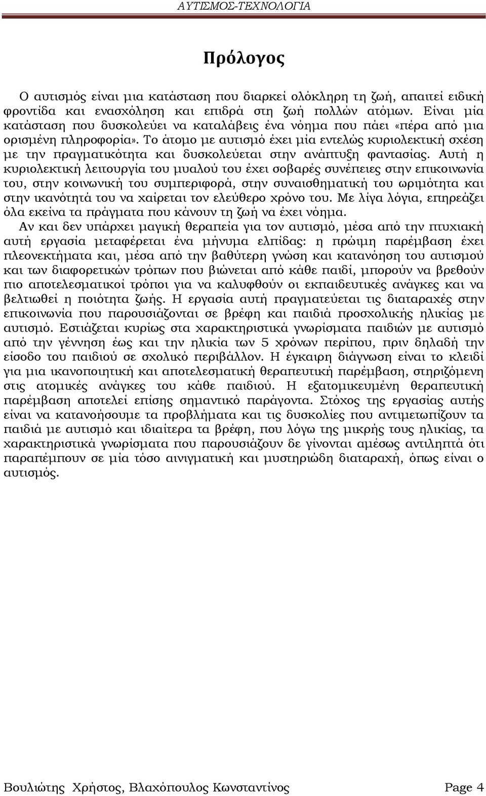 Σο άτομο με αυτισμό έχει μία εντελώς κυριολεκτική σχέση με την πραγματικότητα και δυσκολεύεται στην ανάπτυξη φαντασίας.