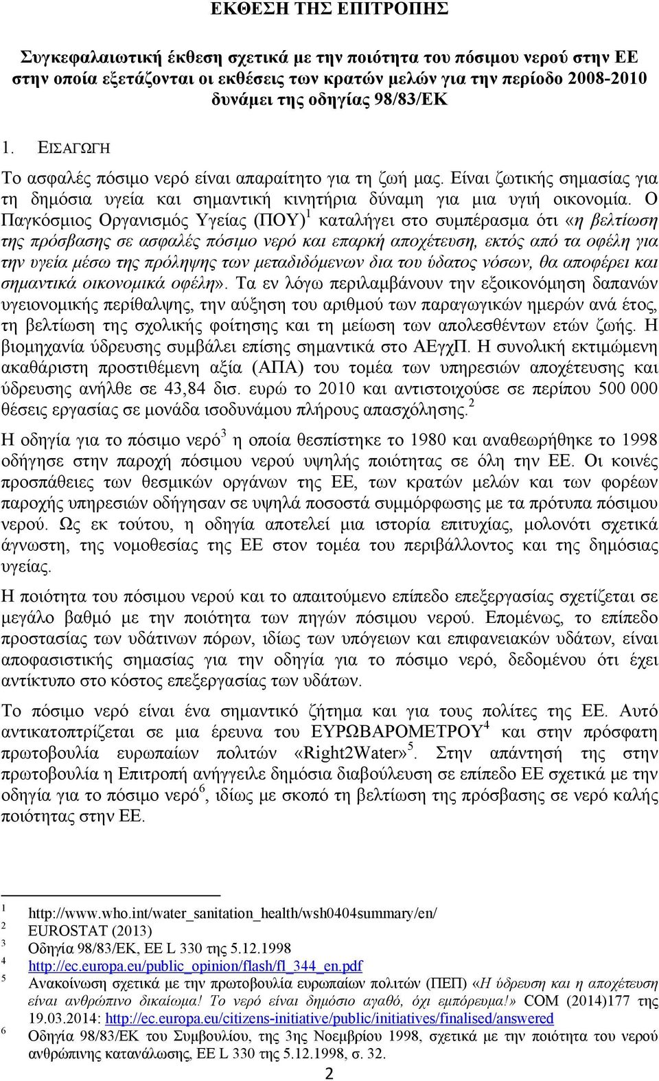 Ο Παγκόσμιος Οργανισμός Υγείας (ΠΟΥ) 1 καταλήγει στο συμπέρασμα ότι «η βελτίωση της πρόσβασης σε ασφαλές πόσιμο νερό και επαρκή αποχέτευση, εκτός από τα οφέλη για την υγεία μέσω της πρόληψης των